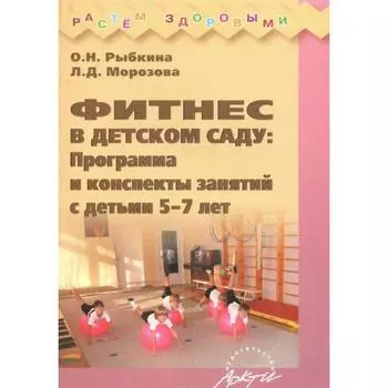 Фитнес в детском саду. Программа и конспекты занятий с детьми от 5 до 7 лет. Рыбкина О. Н., Морозова Л. Д.