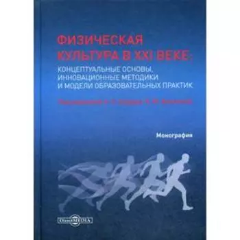 Физическая культура в XXI веке: концептуальные основы, инновационные методики и модели образовательных практик: Монграфия