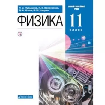 Физика. 11 класс. Базовый и углубленные уровни. 7-е издание. ФГОС. Пурышева Н.С., Важеевская Н.Е., Исаев Д.А. и другие