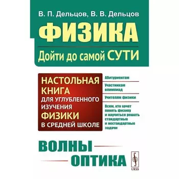 Физика: дойти до самой сути! Волны. Оптика. Настольная книга для углубленного изучения физики в средней школе. 2-е издание. Дельцов В.П., Дельцов В.В.