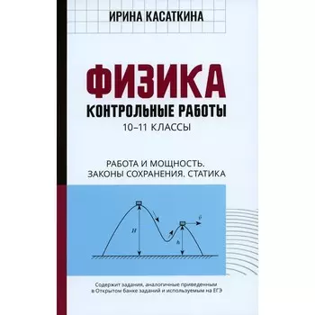 Физика. Контрольные работы. Работа и мощность. Законы сохранения. Статика. 10-11 классы. Касаткина И.Л.