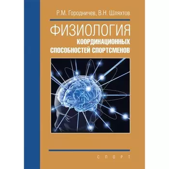 Физиология координационных способностей спортсменов. Городничев Р., Шляхтов В.