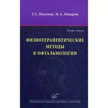 Физиотерапевтические методы в офтальмологии. 2-е издание, переработанное и дополненное. Полунин Г.С., Макаров И.А.