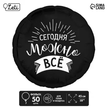 Воздушные шары фольгированные 18" «Сегодня можно всё», круг, 50 шт.
