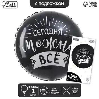Воздушный шар фольгированный 18" «Сегодня можно всё», круг, с подложкой