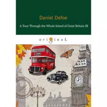 Foreign Language Book. A Tour Through the Whole Island of Great Britain III = Тур через Великобританю 3: роман на английском языке. Defoe D.