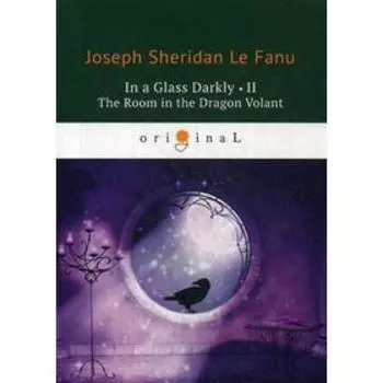 Foreign Language Book. In a Glass Darkly 2. The Room in the Dragon Volant = Сквозь тусклое стекло 2: на английском языке. Le Fanu J. S.