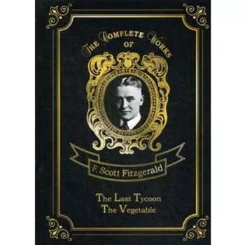 Foreign Language Book. The Last Tycoon &amp; The Vegetable = Последний магнат и Размазня: на английском языке. Fitzgerald F. S.