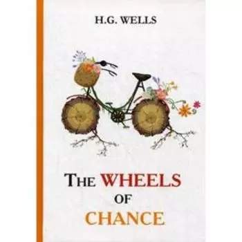 Foreign Language Book. The Wheels of Chance = Колеса Фортуны: роман на английском языке. Wells H. G.