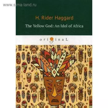 Foreign Language Book. The Yellow God: An Idol of Africa = Желтый бог: африканский идол: на английском языке. Haggard H. R.