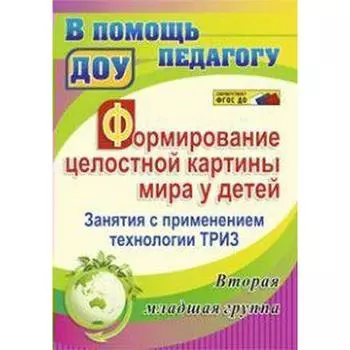 Формирование целостной картины мира у детей. Занятия с применением технол. ТРИЗ. Вторая младшая группа. Подгорных О. М.