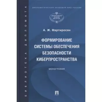 Формирование системы обеспечения безопасности киберпространства. Монография. Мартиросян А.