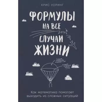 Формулы на все случаи жизни: Как математика помогает выходить из сложных ситуаций. Уоринг К. 79176