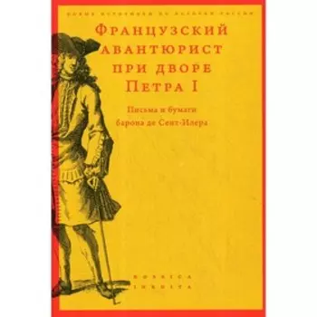 Французский авантюрист при дворе Петра I. 2-е издание, исправленное