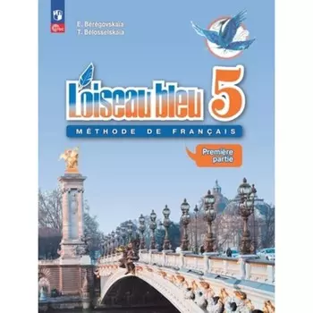 Французский язык. 5 класс. Синяя птица. Учебник. В 2-х частях. Издание 13-е, переработанное. Береговская Э.М., Белосельская Т.В.