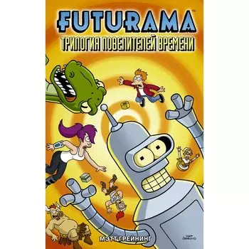 Футурама. Трилогия повелителей времени. Грейнинг Мэтт