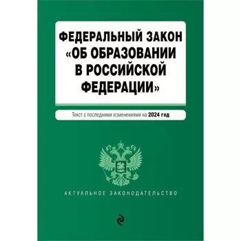 ФЗ «Об образовании в Российской Федерации». В редакции на 2024 / ФЗ № 273-ФЗ
