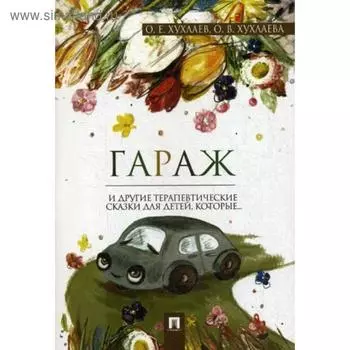 Гараж и другие терапевтические сказки для детей которые…. Хухлаев О.Е., Хухлаева О.В.