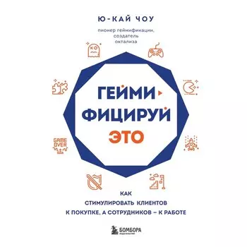 Геймифицируй это. Как стимулировать клиентов к покупке, а сотрудников к работе. Чоу Ю-Кай