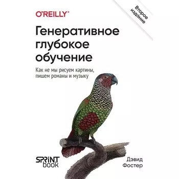 Генеративное глубокое обучение. Как не мы рисуем картины, пишем романы и музыку. 2-е издание. Фостер Д.