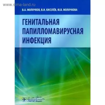 Генитальная папилломавирусная инфекция. Молочков В.А., Киселев В.И., Молочкова Ю.В.