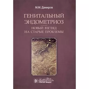 Генитальный эндометриоз. Новый взгляд на старые проблемы. Дамиров М.М.