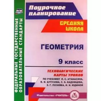 Геометрия. 9 класс. Технологические карты уроков по учебнику Л. С. Атанасяна, В.Ф. Бутузова. Ковтун Г. Ю.