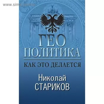 Геополитика. Как это делается. Стариков Н. В.