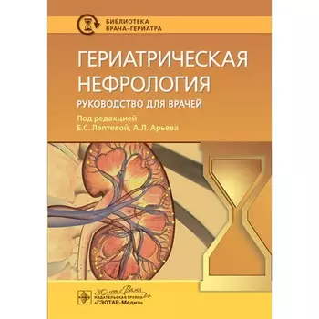 Гериатрическая нефрология: руководство для врачей. Под ред. Лаптевой Е.С., Арьева А.Л.