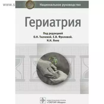 Гериатрия. Под ред. Ткачевой О.Н., Фроловой Е.В., Яхно Н.Н.