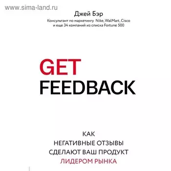 GET FEEDBACK. Как негативные отзывы сделают ваш продукт лидером рынка. Бэр Д.