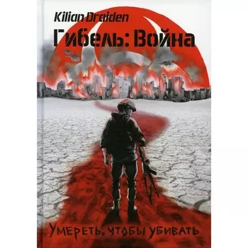 Гибель: Война. Умереть, чтобы убивать. Draiden K.