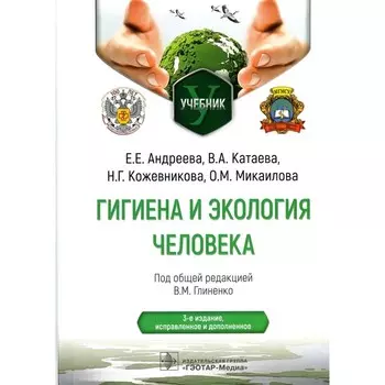 Гигиена и экология человека. Учебник. 3-е издание, исправленное и дополненное. Катаева В.А., Кожевникова Н.Г., Андреева Е.Е.