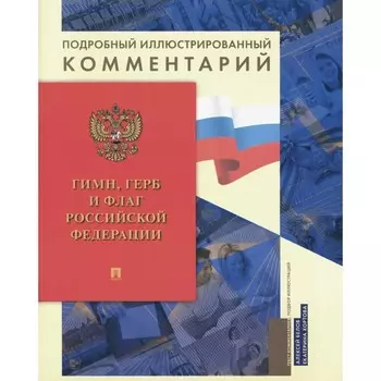 Гимн, Герб и Флаг Российской Федерации. Подробный иллюстрированный комментарий