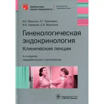 Гинекологическая эндокринология. Клинические лекции. 4-е издание, переработанное и дополненное. Ману