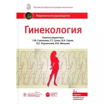 Гинекология. Национальное руководство. 2-е издание, переработанное и дополненное. Под ред. Савельевой Г.М., Сухих Г.Т., Серова В.Н.
