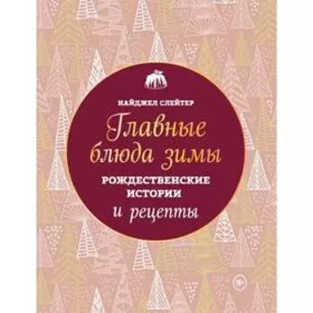 Главные блюда зимы. Рождественские истории и рецепты (новое оформление)