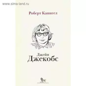 Глаза, устремлённые на улицу. Жизнь Джейн Джекобс. Канигел Р.