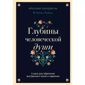 Глубины человеческой души. 3 шага для обретения внутреннего покоя и гармонии. Фындыкчы И.