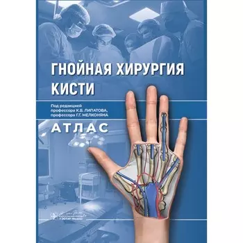 Гнойная хирургия кисти. Атлас. Под ред. Липатова К.В., Мелконяна Г.Г.