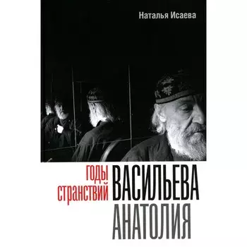Годы странствий Васильева Анатолия. Исаева Н.