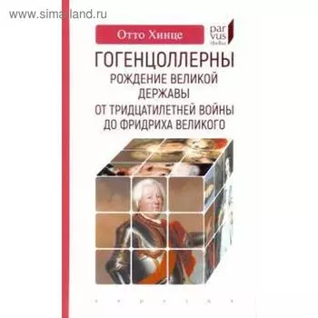 Гогенцоллерны. Рождение великой державы. От Тридцатилетней войны до Фридриха В. Хинце О.