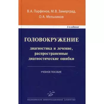 Головокружение: диагностика и лечение, распространенные диагностические ошибки. 3-е издание, дополненное. Парфенов В.А.