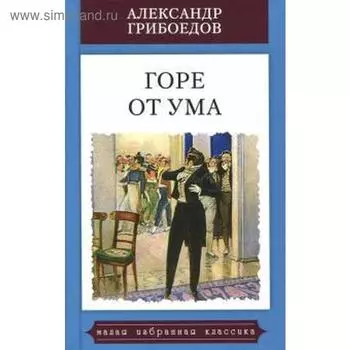 Горе от ума. Подробный иллюстрированный комментарий. Грибоедов А.С.