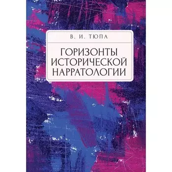 Горизонты исторической нарратологии. Тюпа В.И.