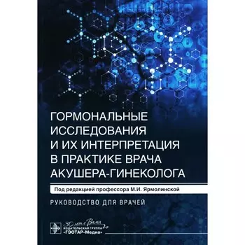 Гормональные исследования и их интерпретация в практике врача акушера-гинеколога. Руководство для врачей. Под ред. Ярмолинской М.И.