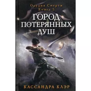 Город потерянных душ. Орудие смерти. Книга 5. Клэр К.