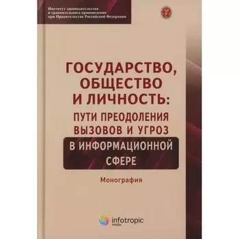 Государство, общество и личность: пути преодоления вызовов и угроз в информационной сфере: монографи