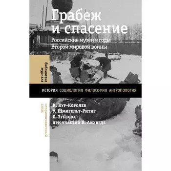 Грабеж и спасение. Российские музеи в годы Второй мировой войны. Зубкова Е.Ю., Кур-Королев К., Шмигельт-Ритиг У.