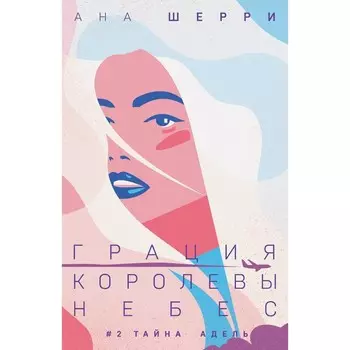 Грация королевы небес. Тайна Адель. Книга 2. Шерри А.